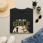 Golf T-Shirt — "I Play Golf Like My Dog Thinks I Do" Casual Funny Shirt for Dog Lovers