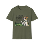Golf Dog T-Shirt  on Green— "I'd Explain My Swing But You Wouldn't Get It Either"