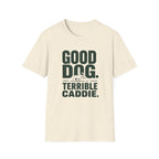 Good Dog. Terrible Caddie. T-Shirt