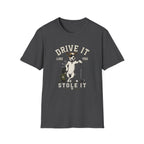 T-Shirt- Drive It Like You Stole  it!