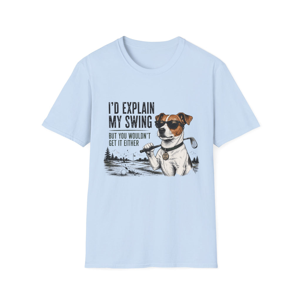 Golf Dog T-Shirt — "I'd Explain My Swing But You Wouldn't Get It Either" Funny Golfer Tee