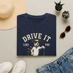 T-Shirt- Drive It Like You Stole  it!