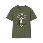 T-Shirt- Drive It Like You Stole  it!