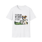 Golf Dog T-Shirt  on Green— "I'd Explain My Swing But You Wouldn't Get It Either"