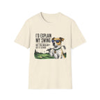 Golf Dog T-Shirt  on Green— "I'd Explain My Swing But You Wouldn't Get It Either"