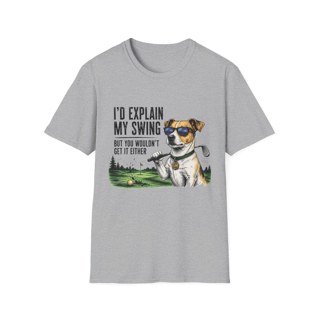 Golf Dog T-Shirt  on Green— "I'd Explain My Swing But You Wouldn't Get It Either"
