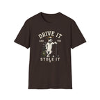 T-Shirt- Drive It Like You Stole  it!