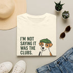 T‑Shirt — "I'm Not Saying It Was the Clubs" Cute Golf Dog Graphic Tee