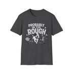 Probably in the Rough T-Shirt — Funny Golf Dog Graphic Tee