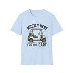 Golf Cart T-Shirt — "Mostly Here for the Cart" Casual Golf Graphic Tee