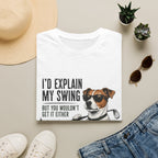 Golf Dog T-Shirt — "I'd Explain My Swing But You Wouldn't Get It Either" Funny Golfer Tee