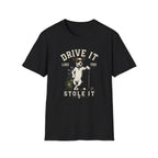 T-Shirt- Drive It Like You Stole  it!