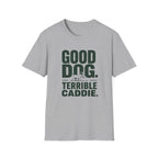 Good Dog. Terrible Caddie. T-Shirt