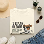 Golf Dog T-Shirt — "I'd Explain My Swing But You Wouldn't Get It Either" Funny Golfer Tee