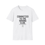 Committed to the Wrong Club T-Shirt — Funny Relatable Graphic Tee