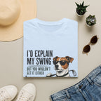 Golf Dog T-Shirt — "I'd Explain My Swing But You Wouldn't Get It Either" Funny Golfer Tee