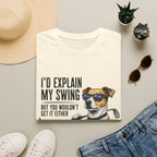 Golf Dog T-Shirt  on Green— "I'd Explain My Swing But You Wouldn't Get It Either"