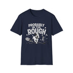 Probably in the Rough T-Shirt — Funny Golf Dog Graphic Tee