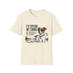 Golf Dog T-Shirt — "I'd Explain My Swing But You Wouldn't Get It Either" Funny Golfer Tee
