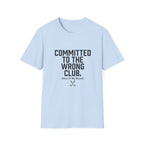 Committed to the Wrong Club T-Shirt — Funny Relatable Graphic Tee