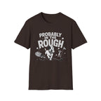 Probably in the Rough T-Shirt — Funny Golf Dog Graphic Tee