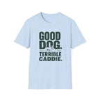Good Dog. Terrible Caddie. T-Shirt