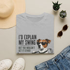 Golf Dog T-Shirt — "I'd Explain My Swing But You Wouldn't Get It Either" Funny Golfer Tee