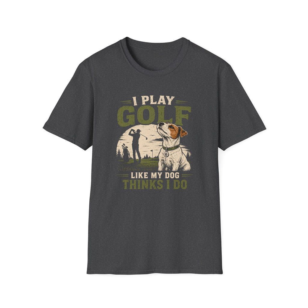 Golf T-Shirt — "I Play Golf Like My Dog Thinks I Do" Casual Funny Shirt for Dog Lovers