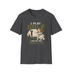 Golf T-Shirt — "I Play Golf Like My Dog Thinks I Do" Casual Funny Shirt for Dog Lovers