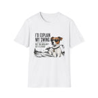 Golf Dog T-Shirt — "I'd Explain My Swing But You Wouldn't Get It Either" Funny Golfer Tee