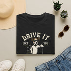 T-Shirt- Drive It Like You Stole  it!