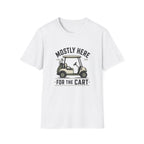 Golf Cart T-Shirt — "Mostly Here for the Cart" Casual Golfing Tee