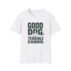 Good Dog. Terrible Caddie. T-Shirt