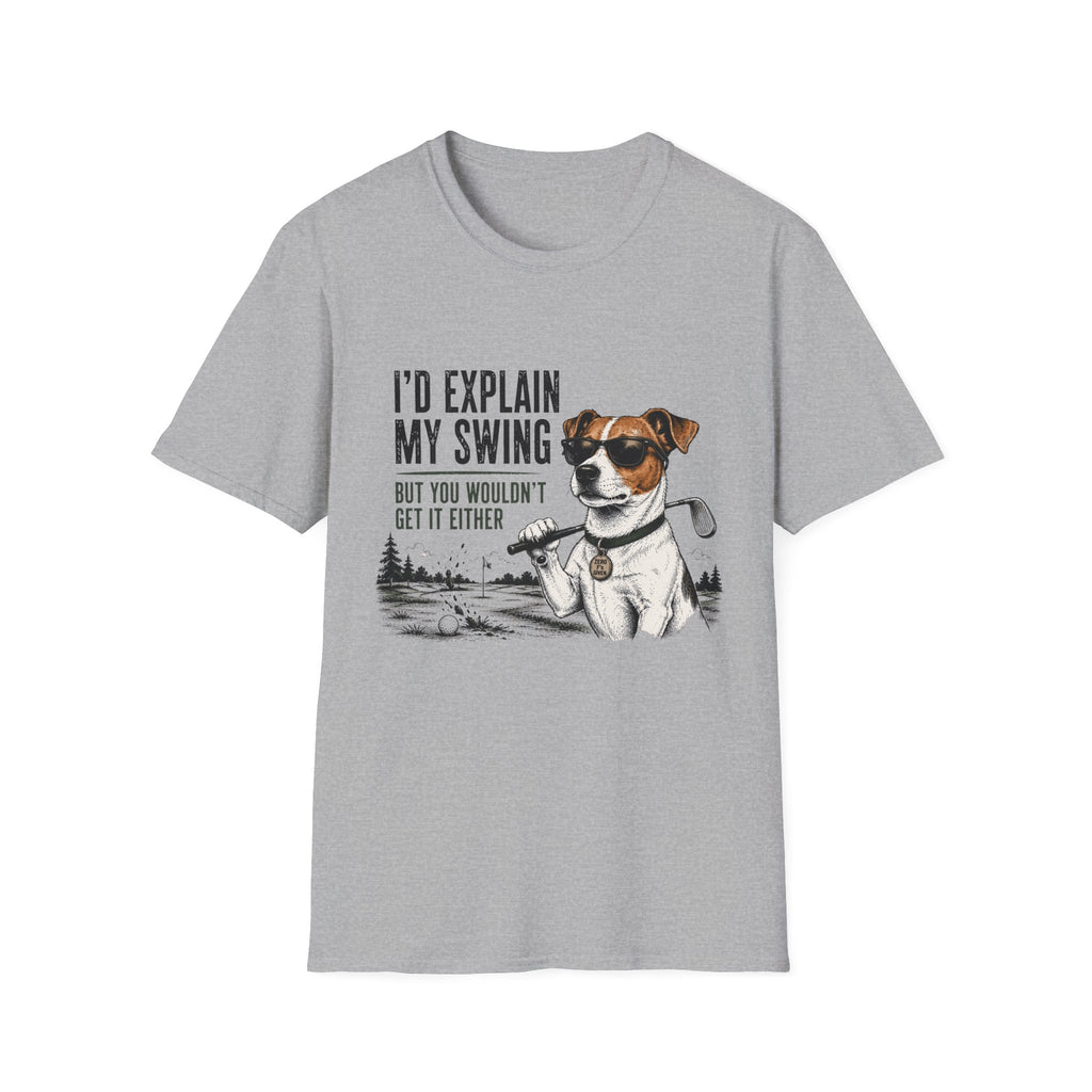 Golf Dog T-Shirt — "I'd Explain My Swing But You Wouldn't Get It Either" Funny Golfer Tee