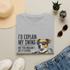 Golf Dog T-Shirt  on Green— "I'd Explain My Swing But You Wouldn't Get It Either"