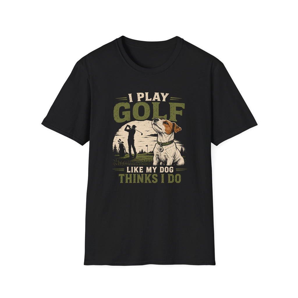 Golf T-Shirt — "I Play Golf Like My Dog Thinks I Do" Casual Funny Shirt for Dog Lovers